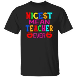 Nicest Mean Teacher Ever T-Shirts, Long Sleeve, Hoodies