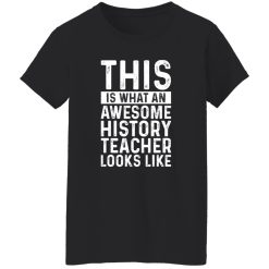 This Is What An Awesome History Teacher Looks Like T-Shirts, Long Sleeve, Hoodies