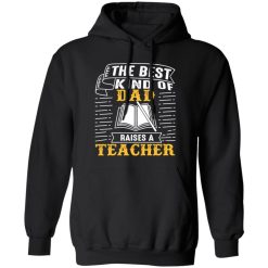 The Best Kind Of Dad Raises A Teacher T-Shirts, Long Sleeve, Hoodies