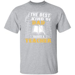 The Best Kind Of Dad Raises A Teacher T-Shirts, Long Sleeve, Hoodies