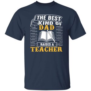 The Best Kind Of Dad Raises A Teacher T-Shirts, Long Sleeve, Hoodies