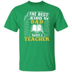 The Best Kind Of Dad Raises A Teacher T-Shirts, Long Sleeve, Hoodies