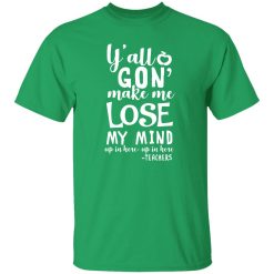 y’all gon make me lose my mind – teacher gift T-Shirts, Long Sleeve, Hoodies