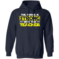 The Force Is Strong With This My Teacher T-Shirts, Long Sleeve, Hoodies