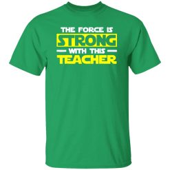 The Force Is Strong With This My Teacher T-Shirts, Long Sleeve, Hoodies