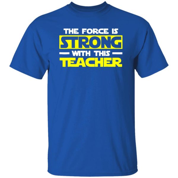 The Force Is Strong With This My Teacher T-Shirts, Long Sleeve, Hoodies
