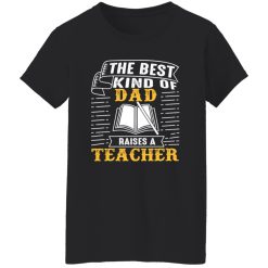 The Best Kind Of Dad Raises A Teacher T-Shirts, Long Sleeve, Hoodies