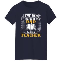 The Best Kind Of Dad Raises A Teacher T-Shirts, Long Sleeve, Hoodies