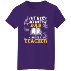 The Best Kind Of Dad Raises A Teacher T-Shirts, Long Sleeve, Hoodies