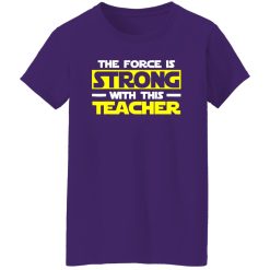 The Force Is Strong With This My Teacher T-Shirts, Long Sleeve, Hoodies