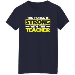 The Force Is Strong With This My Teacher T-Shirts, Long Sleeve, Hoodies