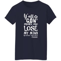 y’all gon make me lose my mind – teacher gift T-Shirts, Long Sleeve, Hoodies