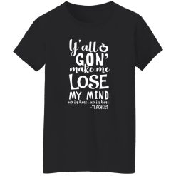 y’all gon make me lose my mind – teacher gift T-Shirts, Long Sleeve, Hoodies