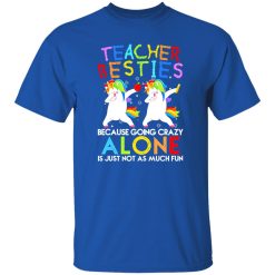 Teacher Besties Because Going Crazy Alone Is Not Fun T-Shirts, Long Sleeve, Hoodies