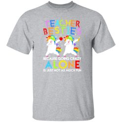 Teacher Besties Because Going Crazy Alone Is Not Fun T-Shirts, Long Sleeve, Hoodies