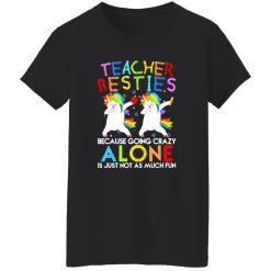 Teacher Besties Because Going Crazy Alone Is Not Fun T-Shirts, Long Sleeve, Hoodies