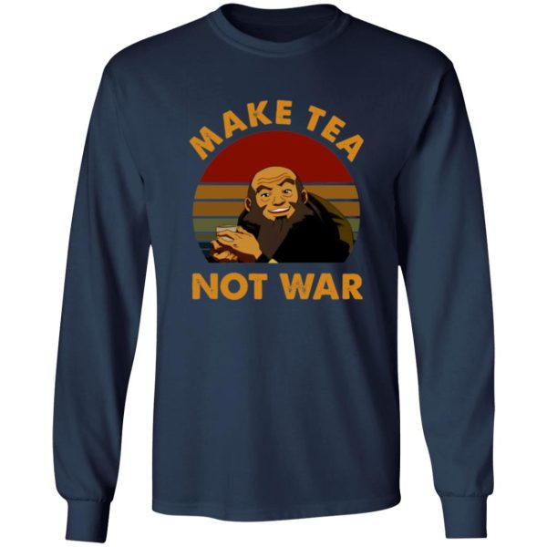 The Last Airbender Avatar Uncle Iroh Make Tea Not War T-Shirts, Long Sleeve, Hoodies