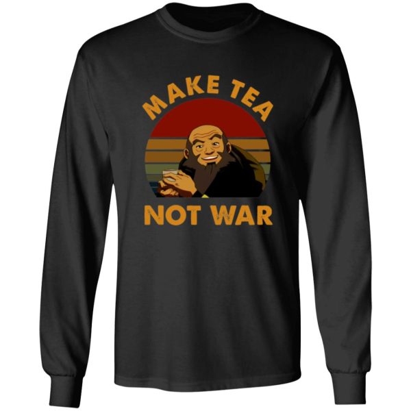 The Last Airbender Avatar Uncle Iroh Make Tea Not War T-Shirts, Long Sleeve, Hoodies