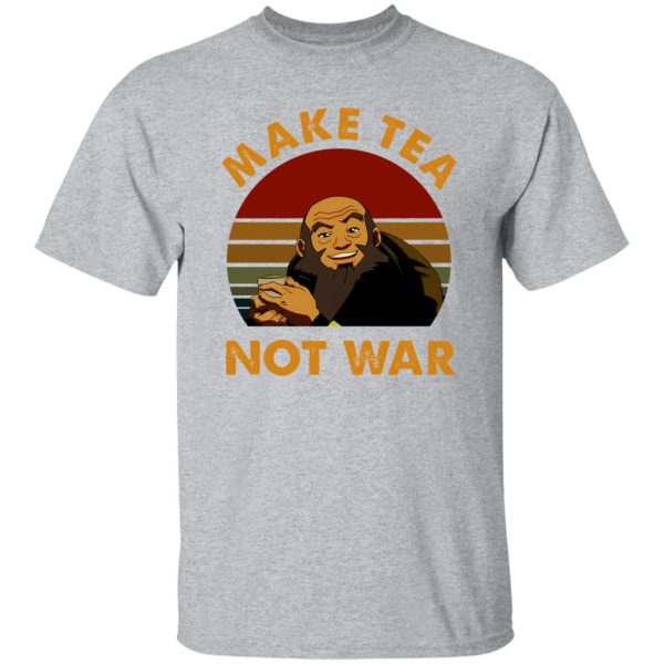 The Last Airbender Avatar Uncle Iroh Make Tea Not War T-Shirts, Long Sleeve, Hoodies