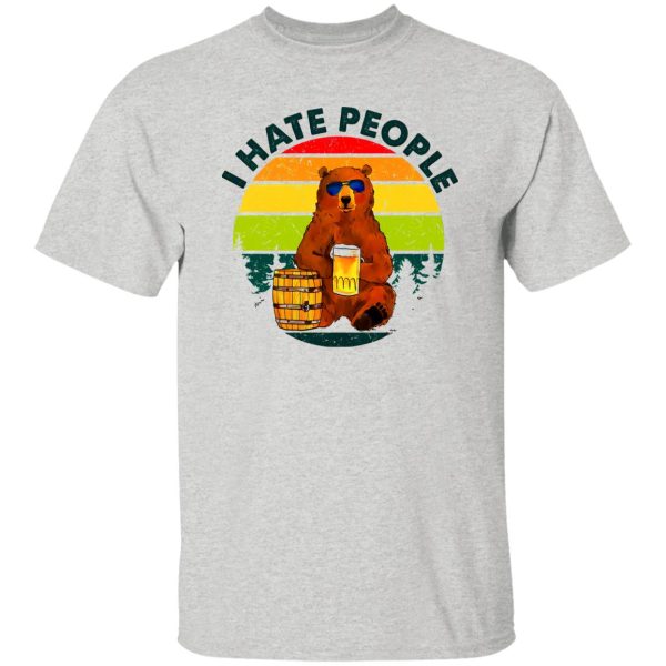 I Hate People Bear Drinking Beer T-Shirts, Long Sleeve, Hoodies