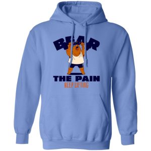 BEAR THE PAIN, KEEP LIFTING T Shirts, Hoodies, Long Sleeve