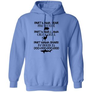 Part Mama Bear Protective Part Mama Llama Calm & Chill Part Mama Shark My Brain Is Do-Do-Do-Do T Shirts, Hoodies, Long Sleeve