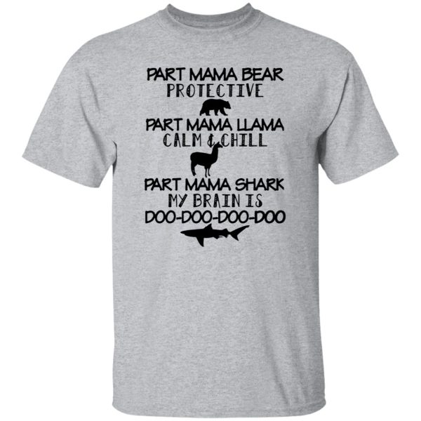 Part Mama Bear Protective Part Mama Llama Calm & Chill Part Mama Shark My Brain Is Do-Do-Do-Do T Shirts, Hoodies, Long Sleeve