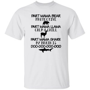 Part Mama Bear Protective Part Mama Llama Calm & Chill Part Mama Shark My Brain Is Do-Do-Do-Do T Shirts, Hoodies, Long Sleeve