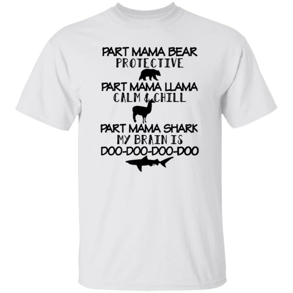 Part Mama Bear Protective Part Mama Llama Calm & Chill Part Mama Shark My Brain Is Do-Do-Do-Do T Shirts, Hoodies, Long Sleeve