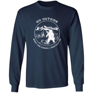 Go Outside Worst Case Scenario A Bear Kills You Funny T-Shirts, Long Sleeve, Hoodies