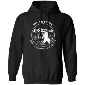 Go Outside Worst Case Scenario A Bear Kills You Funny T-Shirts, Long Sleeve, Hoodies