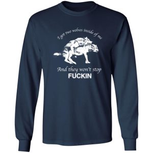 I Have Two Wolves Inside Me And They Won’T Stop Fucking T-Shirts, Long Sleeve, Hoodies