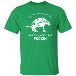 I Have Two Wolves Inside Me And They Won’T Stop Fucking T-Shirts, Long Sleeve, Hoodies