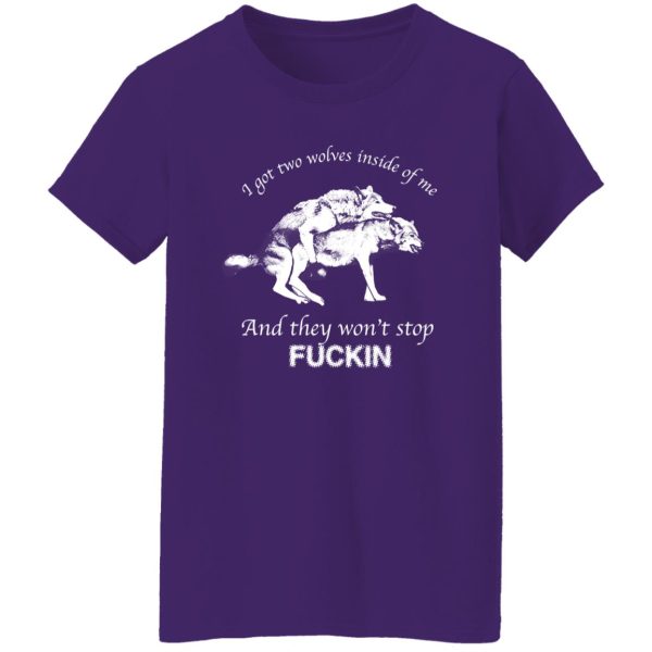 I Have Two Wolves Inside Me And They Won’T Stop Fucking T-Shirts, Long Sleeve, Hoodies