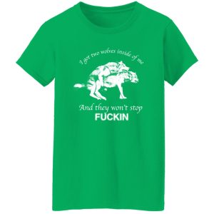 I Have Two Wolves Inside Me And They Won’T Stop Fucking T-Shirts, Long Sleeve, Hoodies