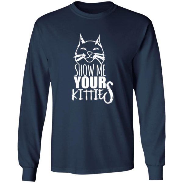 Show Me Your Kitties Cat Lover Cats T-Shirts, Long Sleeve, Hoodies