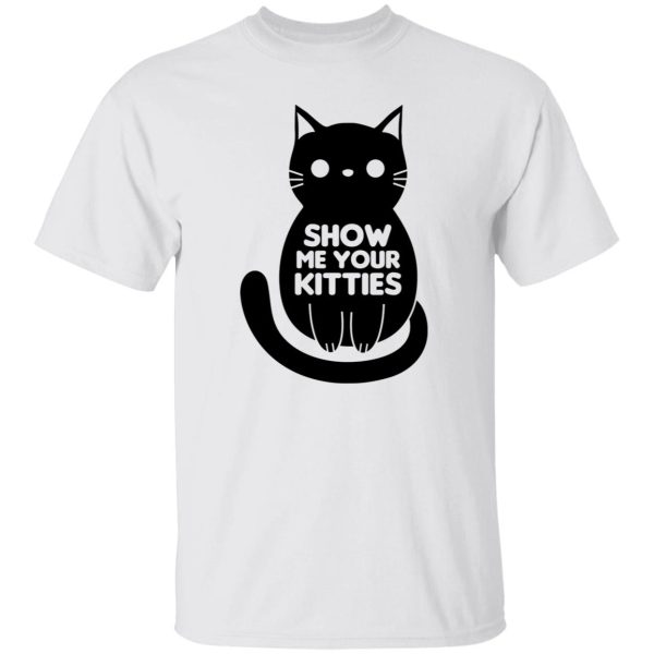 Show Me Your Kitties Cat V1 T Shirts, Hoodies, Long Sleeve