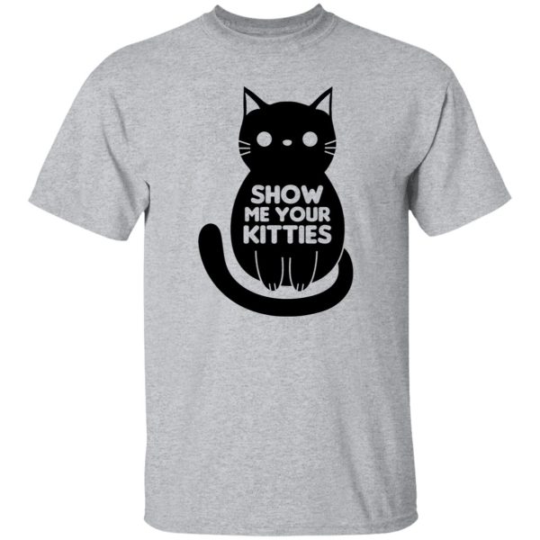 Show Me Your Kitties Cat V1 T Shirts, Hoodies, Long Sleeve