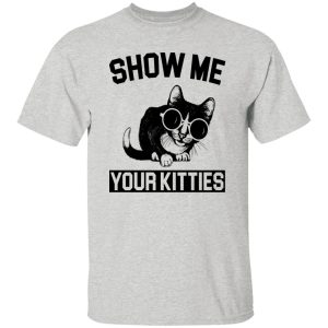 Show Me Your Kitties Cat V3 T-Shirts, Long Sleeve, Hoodies