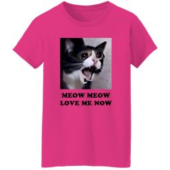 Meow Meow Love Me Now Cat Lovers T Shirts, Hoodies, Long Sleeve