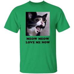 Meow Meow Love Me Now Cat Lovers T Shirts, Hoodies, Long Sleeve