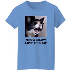 Meow Meow Love Me Now Cat Lovers T Shirts, Hoodies, Long Sleeve