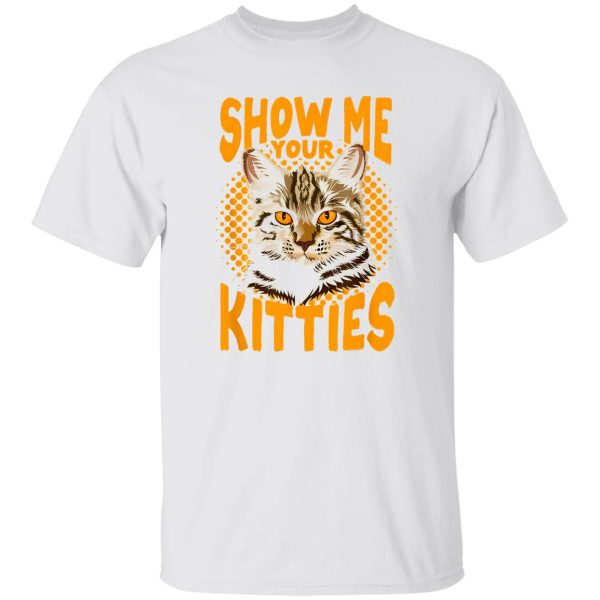 Show Me Your Kitties Cat V6 T Shirts, Hoodies, Long Sleeve