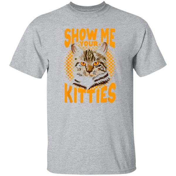 Show Me Your Kitties Cat V6 T Shirts, Hoodies, Long Sleeve