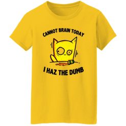 Cat Cannot Brain Today I Haz The Dumb T Shirts, Hoodies, Long Sleeve