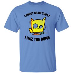 Cat Cannot Brain Today I Haz The Dumb T Shirts, Hoodies, Long Sleeve