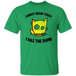Cat Cannot Brain Today I Haz The Dumb T Shirts, Hoodies, Long Sleeve