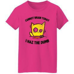 Cat Cannot Brain Today I Haz The Dumb T Shirts, Hoodies, Long Sleeve