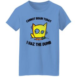 Cat Cannot Brain Today I Haz The Dumb T Shirts, Hoodies, Long Sleeve