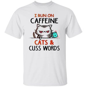 I Run On Caffeeine Cats & Cuss Words V3 T-Shirts, Long Sleeve, Hoodies